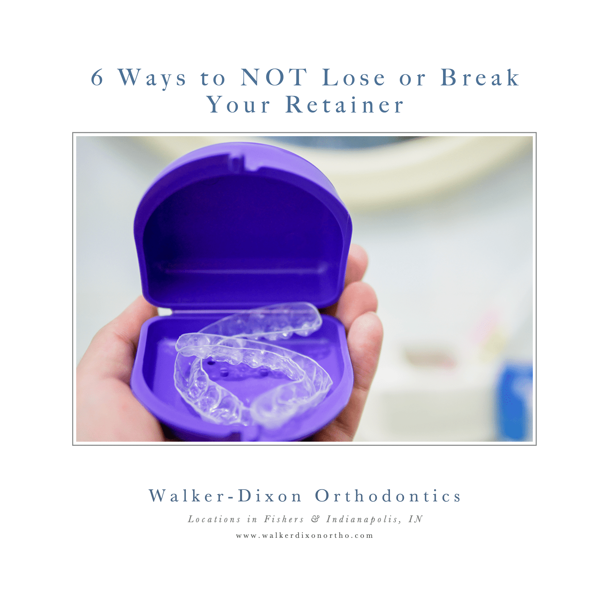 6 Ways To NOT Lose or Break Your Retainer Walker Dixon Ortho